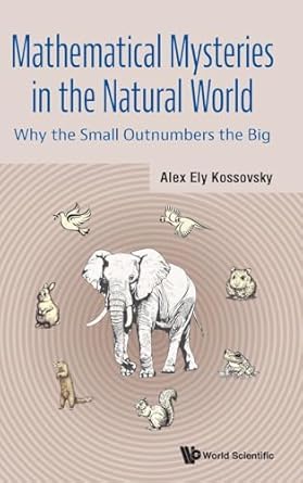 mathematical mysteries in the natural world why the small outnumbers the big 1st edition alex ely kossovsky