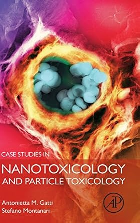 case studies in nanotoxicology and particle toxicology 1st edition antonietta m gatti ,stefano montanari
