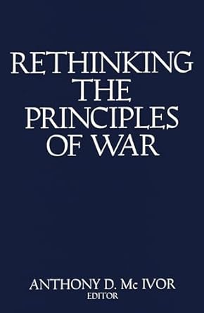 rethinking the principles of war the future of warfare 1st edition anthony d mcivor 1591144825, 978-1591144823