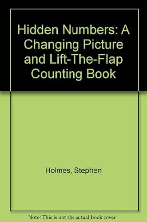 hidden numbers a changing picture and lift the flap counting book 1st edition stephen holmes 0152004696,
