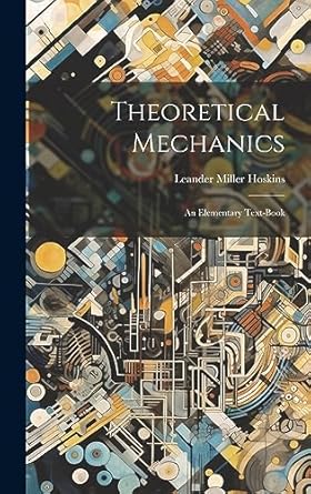 theoretical mechanics an elementary text book 1st edition leander miller hoskins 1020838051, 978-1020838057