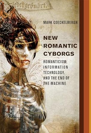 new romantic cyborgs romanticism information technology and the end of the machine 1st edition mark