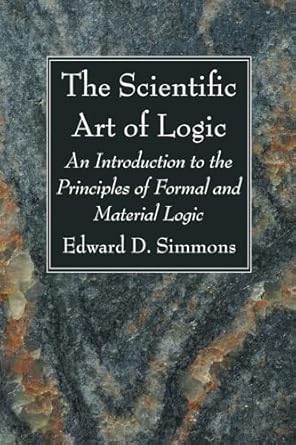 the scientific art of logic 1st edition edward d simmons 1666749834, 978-1666749830