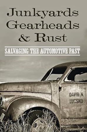 junkyards gearheads and rust salvaging the automotive past 1st edition david n lucsko 1421419424,