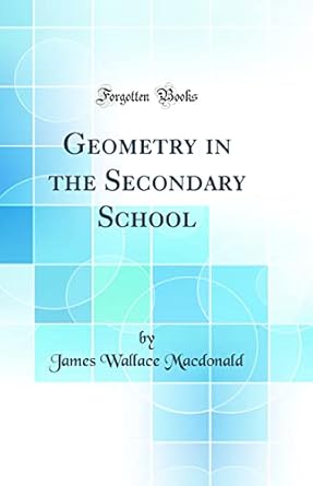 geometry in the secondary school 1st edition james wallace macdonald 0365162027, 978-0365162025