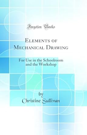 elements of mechanical drawing for use in the schoolroom and the workshop 1st edition christine sullivan