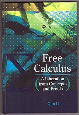 free calculus a liberation from concepts and proofs 1st edition qun lin 9812704582, 978-9812704580