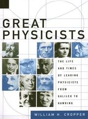 great physicists the life and times of leading physicists from galileo to hawking 1st edition william h