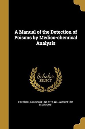 a manual of the detection of poisons by medico chemical analysis 1st edition friedrich julius 1809 1870 otto