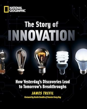 the story of innovation how yesterdays discoveries lead to tomorrows breakthroughs 1st edition james trefil