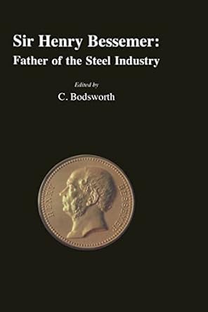 sir henry bessemer father of the steel industry 1st edition c bodsworth 1861250541, 978-1861250544