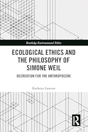 ecological ethics and the philosophy of simone weil decreation for the anthropocene 1st edition kathryn