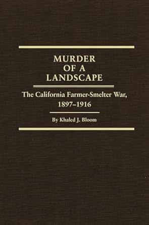 murder of a landscape the california farmer smelter war 1897 1916 1st edition khaled j bloom 0870623966,
