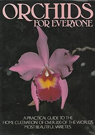 orchids for everyone a practical guide to the home cultivation of over 250 of the worlds most beautiful