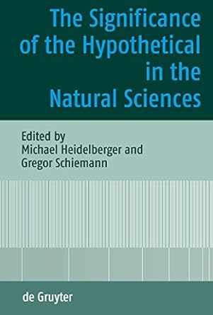 the significance of the hypothetical in the natural sciences 1st edition michael heidelberger ,gregor