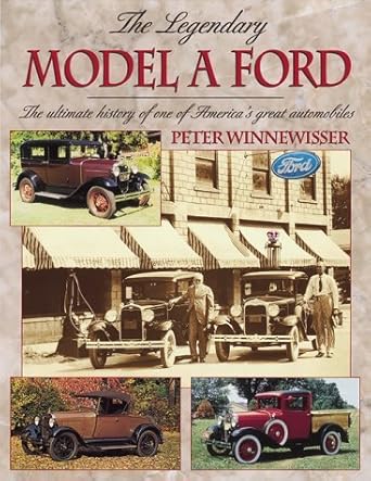 the legendary model a ford the ultimate history of one of americas great automobiles 1st edition peter