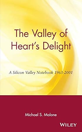 the valley of hearts delight a silicon valley notebook 1963 2001 1st edition michael s malone 047120191x,