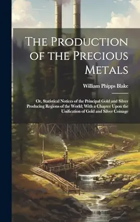 the production of the precious metals or statistical notices of the principal gold and silver producing