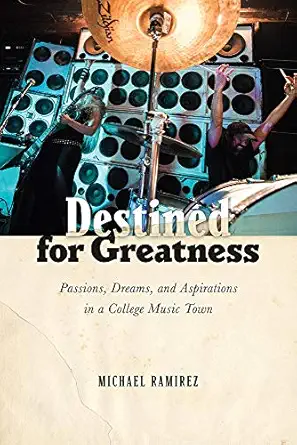 destined for greatness passions dreams and aspirations in a college music town 1st edition michael ramirez