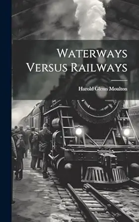 waterways versus railways 1st edition harold glenn moulton 1019743875, 978-1019743874