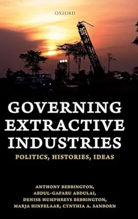 governing extractive industries politics histories ideas 1st edition anthony bebbington ,abdul gafaru abdulai