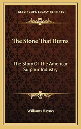 the stone that burns the story of the american sulphur industry 1st edition williams haynes 1166137562,