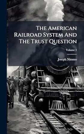 the american railroad system and the trust question 1st edition joseph nimmo 102479007x, 978-1024790078