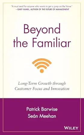beyond the familiar long term growth through customer focus and innovation 1st edition patrick barwise ,sean