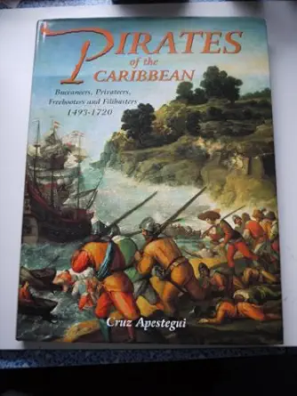 pirates of the caribbean buccaneers privateers freebooters and filibusters 1493 1720 1st edition cruz