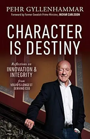 character is destiny reflections on innovation and integrity from volvos longest serving ceo 1st edition pehr
