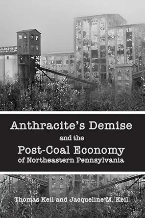 anthracites demise and the post coal economy of northeastern pennsylvania 1st edition thomas keil ,jacqueline