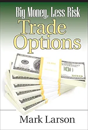 big money less risk trade options 1st edition mark larson 1592803415, 978-1592803415