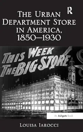 the urban department store in america 1850 1930 1st edition louisa iarocci 140944743x, 978-1409447436