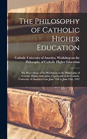 the philosophy of catholic higher education the proceedings of the workshop on the philosophy of catholic