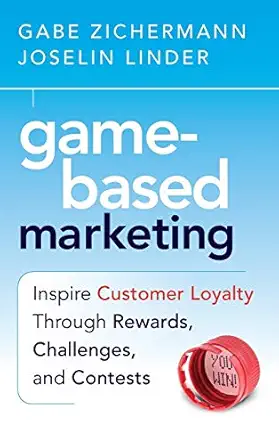 game based marketing inspire customer loyalty through rewards challenges and contests 1st edition gabe