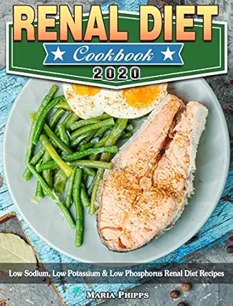 renal diet cookbook 2020 low sodium low potassium and low phosphorus renal diet recipes 1st edition maria