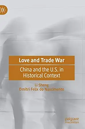 love and trade war china and the u s in historical context 1st edition li sheng ,dmitri felix do nascimento
