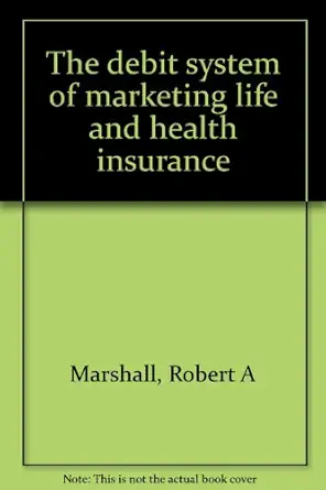 the debit system of marketing life and health insurance 1st edition robert a marshall 0131973843,