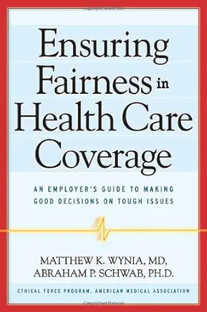 ensuring fairness in health care coverage an employers guide to making good decisions on tough issues 1st