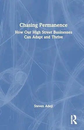 chasing permanence how businesses on our high streets can adapt and thrive 1st edition steven n adjei