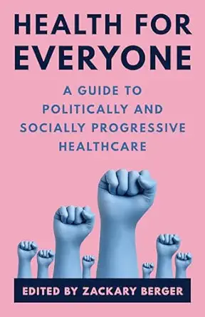 health for everyone a guide to politically and socially progressive healthcare 1st edition zackary berger
