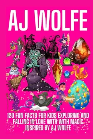 aj wolfe 120 fun facts for kids exploring and falling in love with with magic inspired by aj wolfe 1st