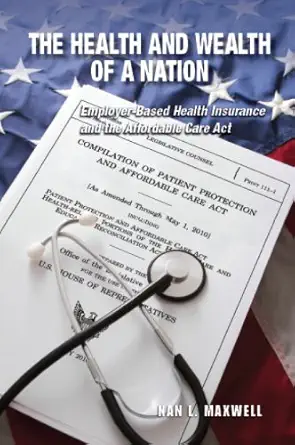 the health and wealth of a nation employer based health insurance and the affordable care act 1st edition nan