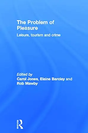 the problem of pleasure leisure tourism and crime 1st edition carol jones ,elaine barclay ,rob mawby