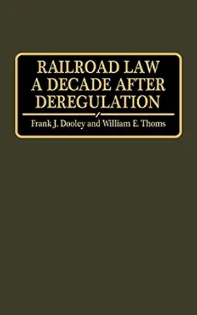 railroad law a decade after deregulation 1st edition frank j dooley ,william e thoms 0899306314,