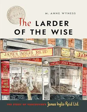 the larder of the wise the story of vancouvers james inglis reid ltd 1st edition m anne wyness 1773271180,