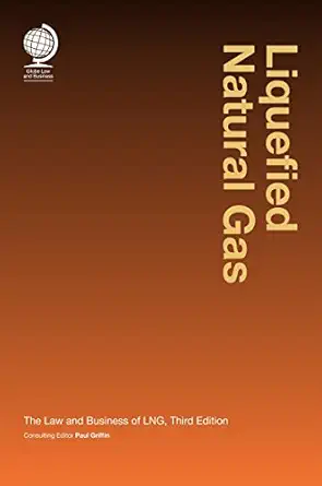 liquefied natural gas the law and business of lng 1st edition paul griffin 1905783647, 978-1905783649