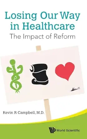 losing our way in healthcare the impact of reform 1st edition kevin r campbell 9814725447, 978-9814725446