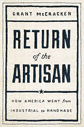 return of the artisan how america went from industrial to handmade 1st edition grant mccracken 1982143975,