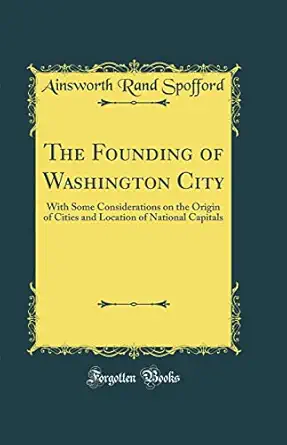 the founding of washington city with some considerations on the origin of cities and location of national